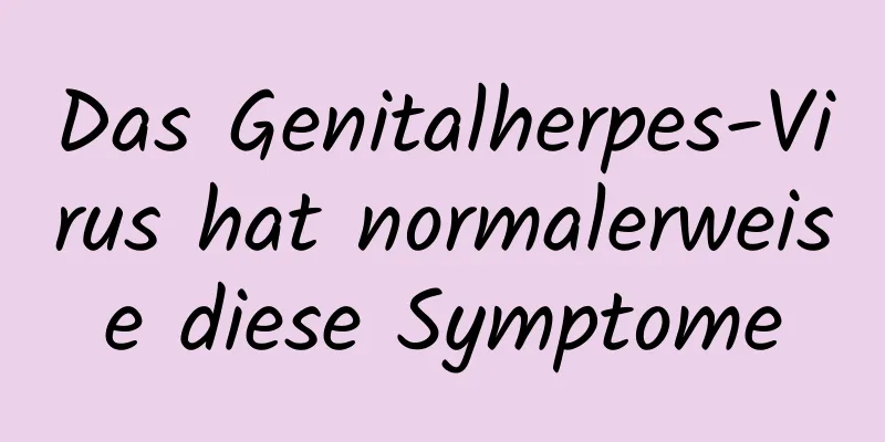Das Genitalherpes-Virus hat normalerweise diese Symptome
