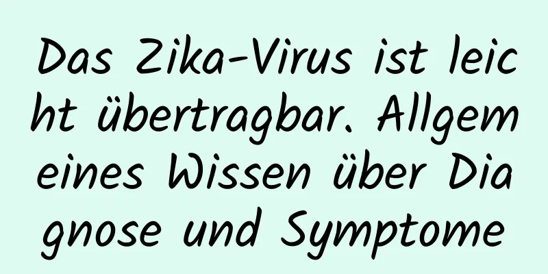 Das Zika-Virus ist leicht übertragbar. Allgemeines Wissen über Diagnose und Symptome