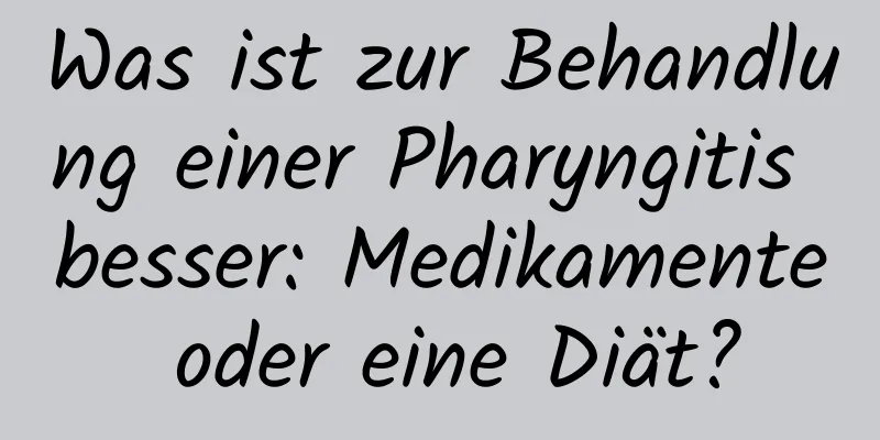 Was ist zur Behandlung einer Pharyngitis besser: Medikamente oder eine Diät?