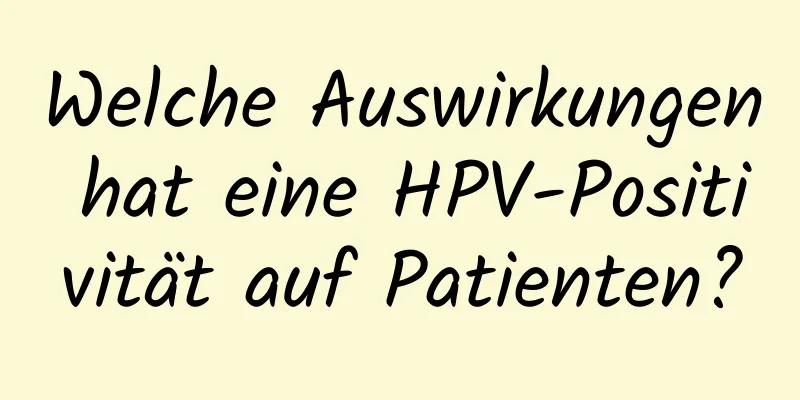 Welche Auswirkungen hat eine HPV-Positivität auf Patienten?