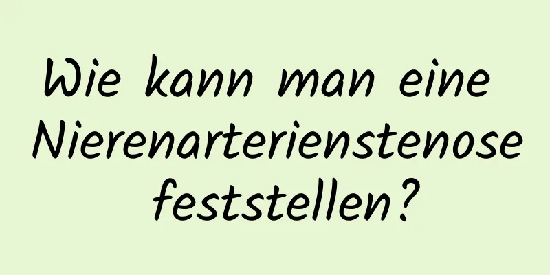 Wie kann man eine Nierenarterienstenose feststellen?