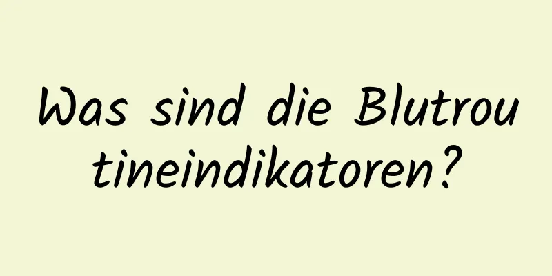 Was sind die Blutroutineindikatoren?