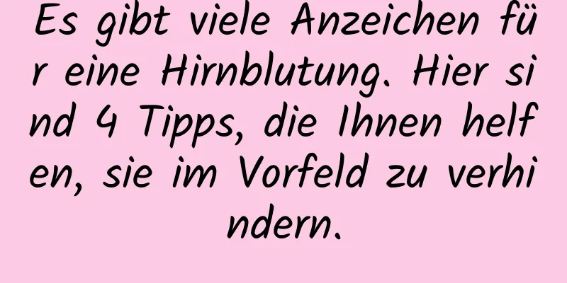 Es gibt viele Anzeichen für eine Hirnblutung. Hier sind 4 Tipps, die Ihnen helfen, sie im Vorfeld zu verhindern.