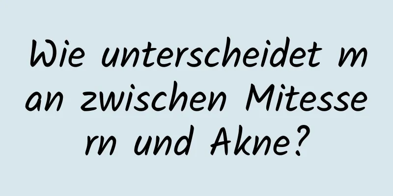Wie unterscheidet man zwischen Mitessern und Akne?