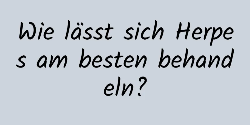 Wie lässt sich Herpes am besten behandeln?