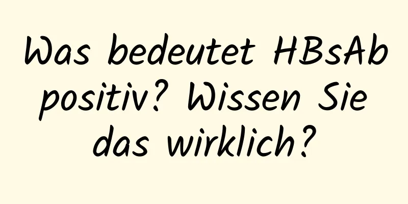 Was bedeutet HBsAb positiv? Wissen Sie das wirklich?