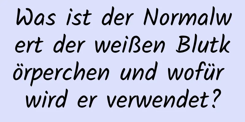 Was ist der Normalwert der weißen Blutkörperchen und wofür wird er verwendet?