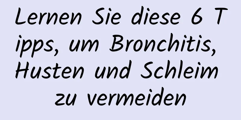 Lernen Sie diese 6 Tipps, um Bronchitis, Husten und Schleim zu vermeiden