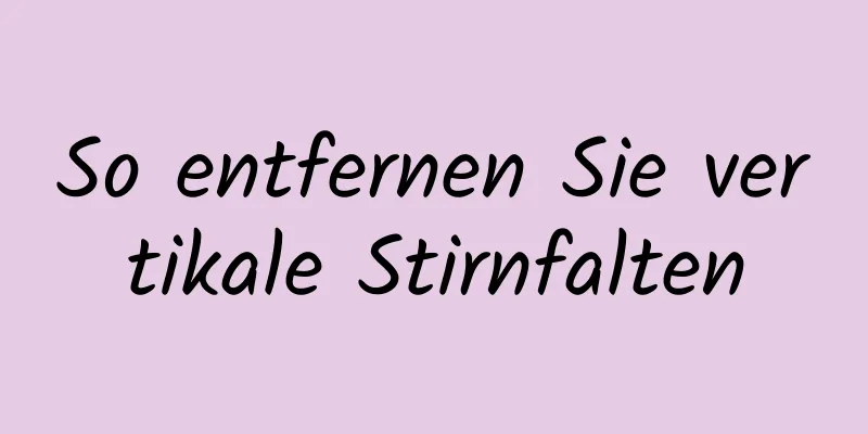 So entfernen Sie vertikale Stirnfalten