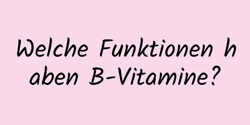 Welche Funktionen haben B-Vitamine?