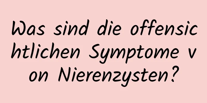 Was sind die offensichtlichen Symptome von Nierenzysten?
