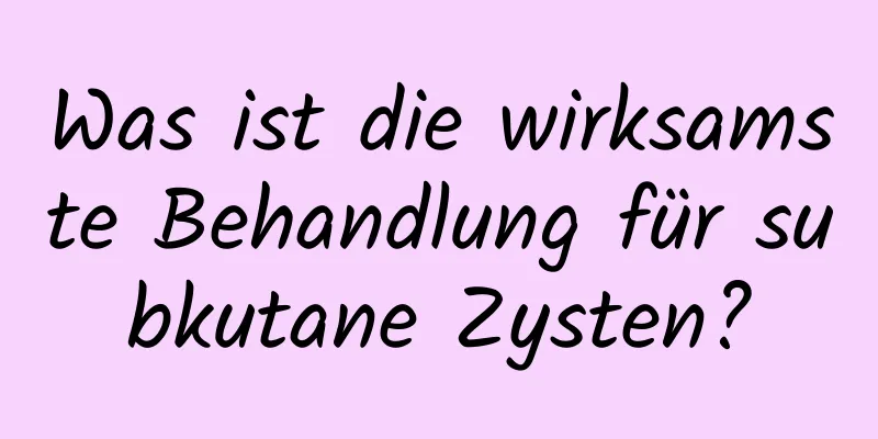 Was ist die wirksamste Behandlung für subkutane Zysten?