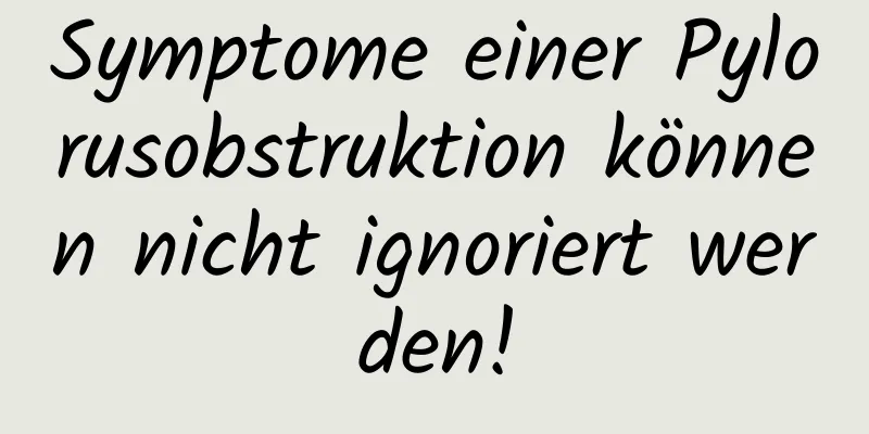 Symptome einer Pylorusobstruktion können nicht ignoriert werden!