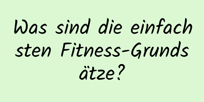 Was sind die einfachsten Fitness-Grundsätze?