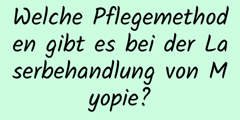 Welche Pflegemethoden gibt es bei der Laserbehandlung von Myopie?