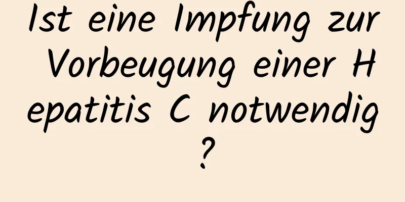 Ist eine Impfung zur Vorbeugung einer Hepatitis C notwendig?