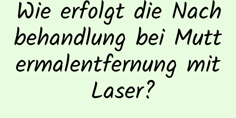 Wie erfolgt die Nachbehandlung bei Muttermalentfernung mit Laser?