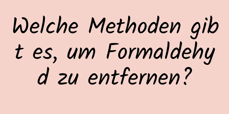 Welche Methoden gibt es, um Formaldehyd zu entfernen?
