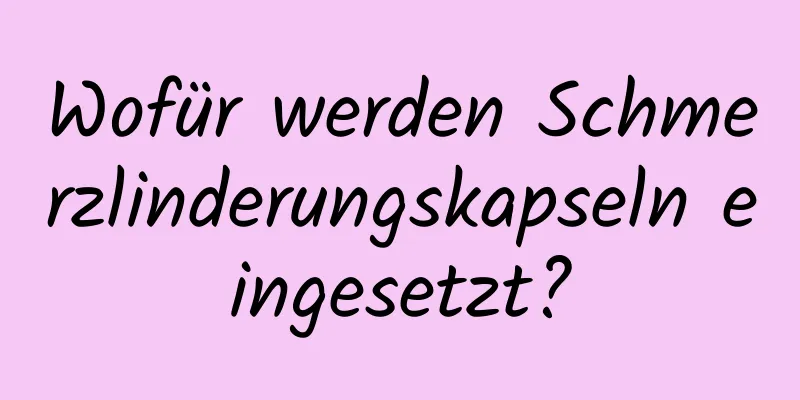 Wofür werden Schmerzlinderungskapseln eingesetzt?