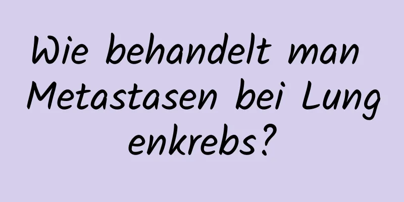 Wie behandelt man Metastasen bei Lungenkrebs?