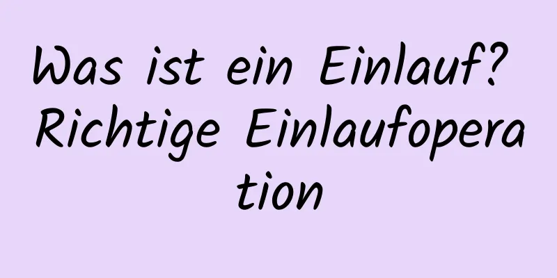 Was ist ein Einlauf? Richtige Einlaufoperation