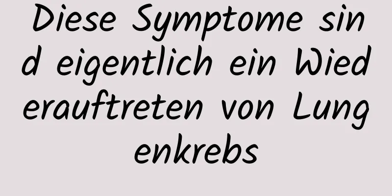 Diese Symptome sind eigentlich ein Wiederauftreten von Lungenkrebs