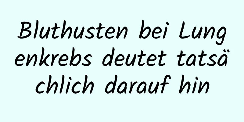 Bluthusten bei Lungenkrebs deutet tatsächlich darauf hin