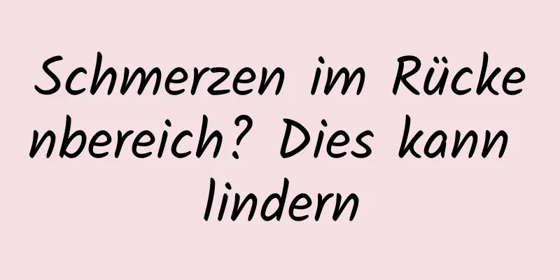 Schmerzen im Rückenbereich? Dies kann lindern