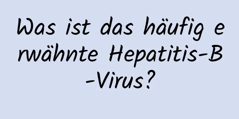 Was ist das häufig erwähnte Hepatitis-B-Virus?