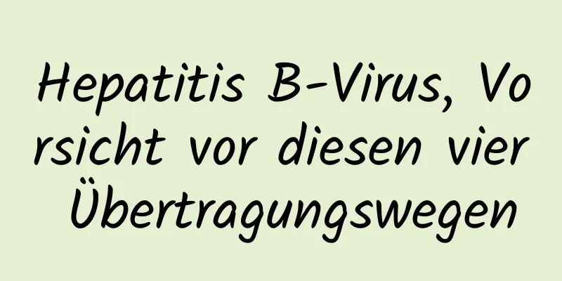 Hepatitis B-Virus, Vorsicht vor diesen vier Übertragungswegen