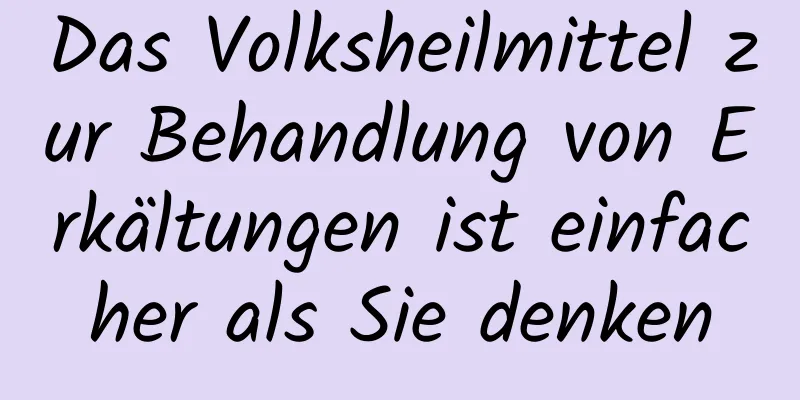 Das Volksheilmittel zur Behandlung von Erkältungen ist einfacher als Sie denken