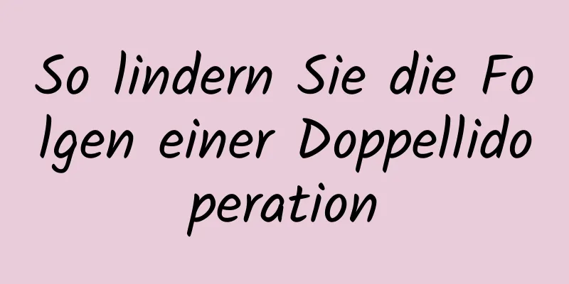 So lindern Sie die Folgen einer Doppellidoperation
