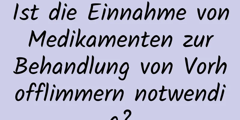 Ist die Einnahme von Medikamenten zur Behandlung von Vorhofflimmern notwendig?