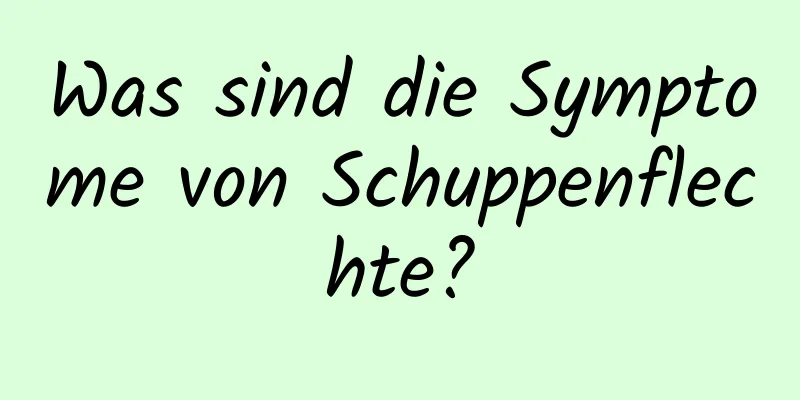 Was sind die Symptome von Schuppenflechte?