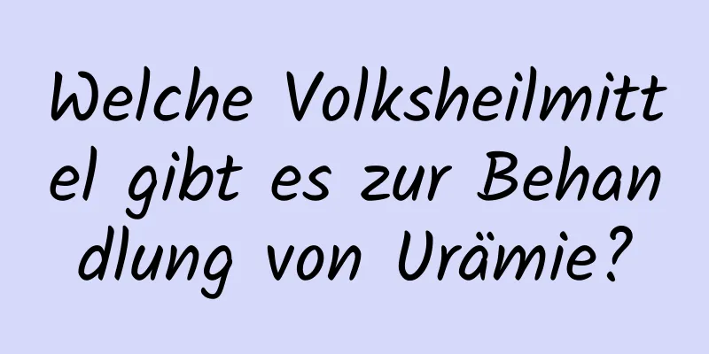 Welche Volksheilmittel gibt es zur Behandlung von Urämie?