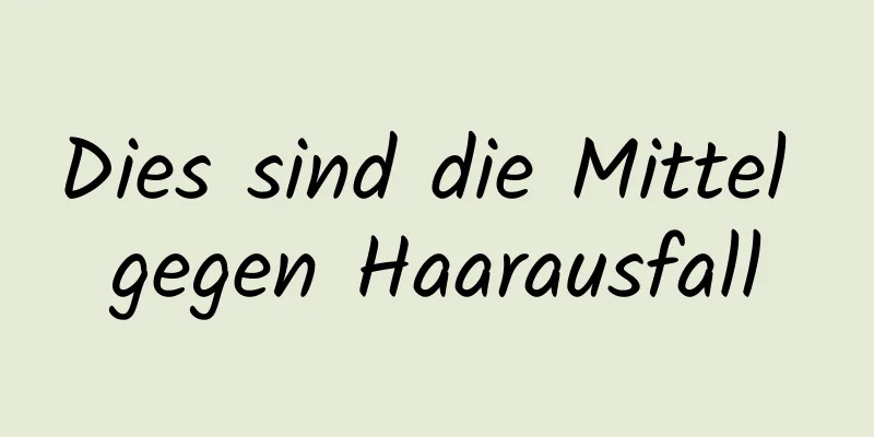 Dies sind die Mittel gegen Haarausfall