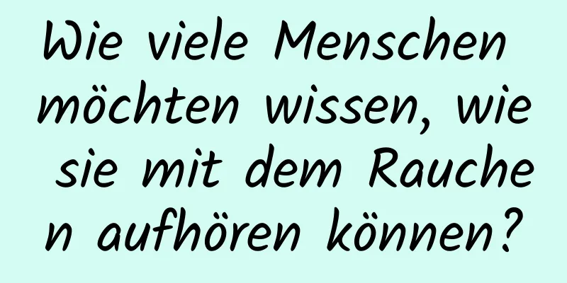 Wie viele Menschen möchten wissen, wie sie mit dem Rauchen aufhören können?