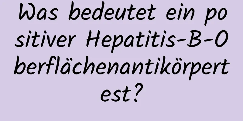 Was bedeutet ein positiver Hepatitis-B-Oberflächenantikörpertest?