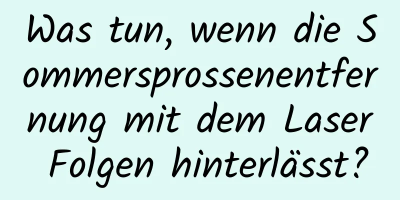 Was tun, wenn die Sommersprossenentfernung mit dem Laser Folgen hinterlässt?