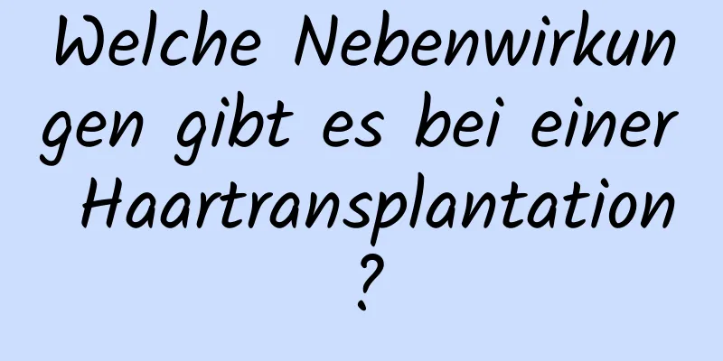 Welche Nebenwirkungen gibt es bei einer Haartransplantation?