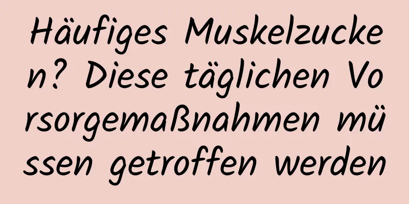 Häufiges Muskelzucken? Diese täglichen Vorsorgemaßnahmen müssen getroffen werden