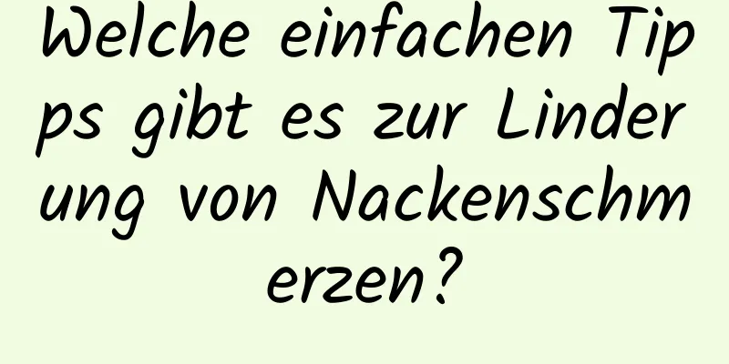 Welche einfachen Tipps gibt es zur Linderung von Nackenschmerzen?
