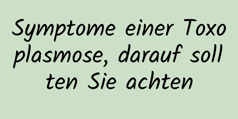 Symptome einer Toxoplasmose, darauf sollten Sie achten