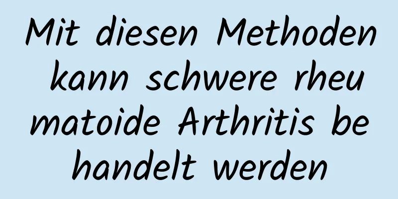Mit diesen Methoden kann schwere rheumatoide Arthritis behandelt werden
