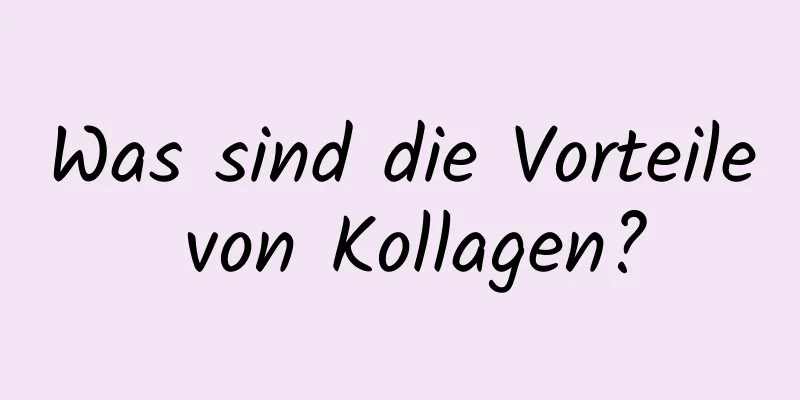 Was sind die Vorteile von Kollagen?