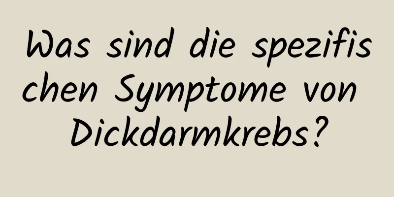 Was sind die spezifischen Symptome von Dickdarmkrebs?
