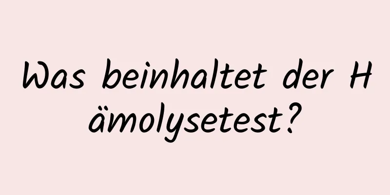 Was beinhaltet der Hämolysetest?