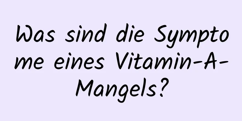 Was sind die Symptome eines Vitamin-A-Mangels?