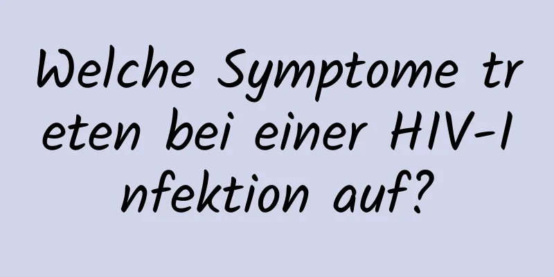Welche Symptome treten bei einer HIV-Infektion auf?