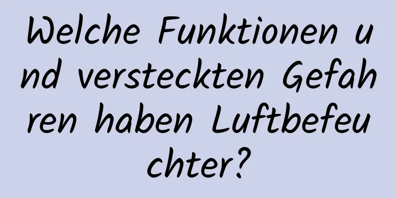 Welche Funktionen und versteckten Gefahren haben Luftbefeuchter?